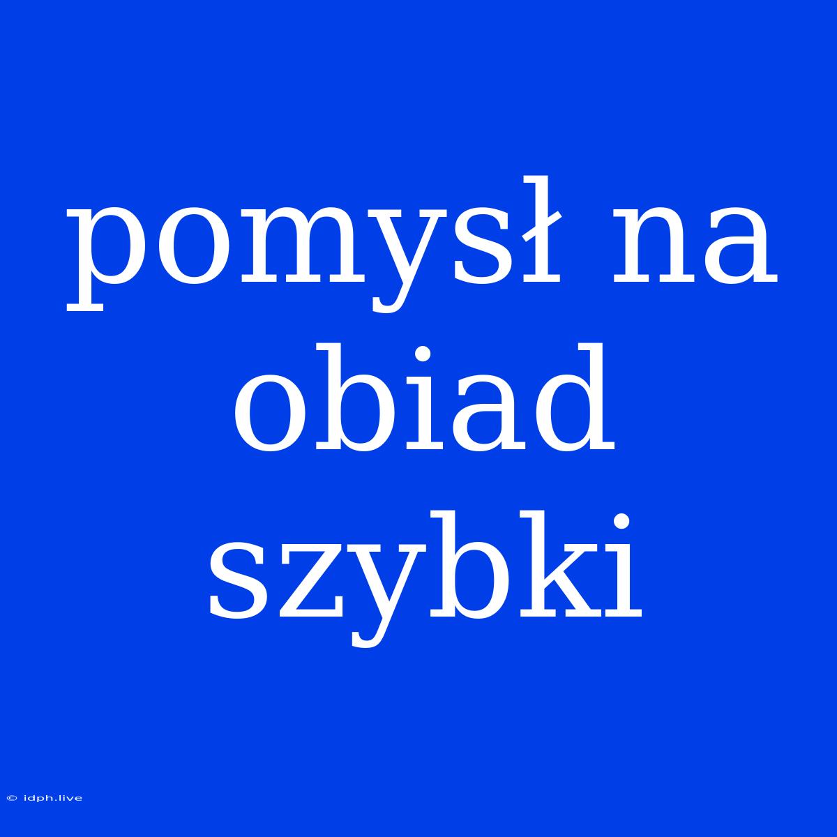 Pomysł Na Obiad Szybki