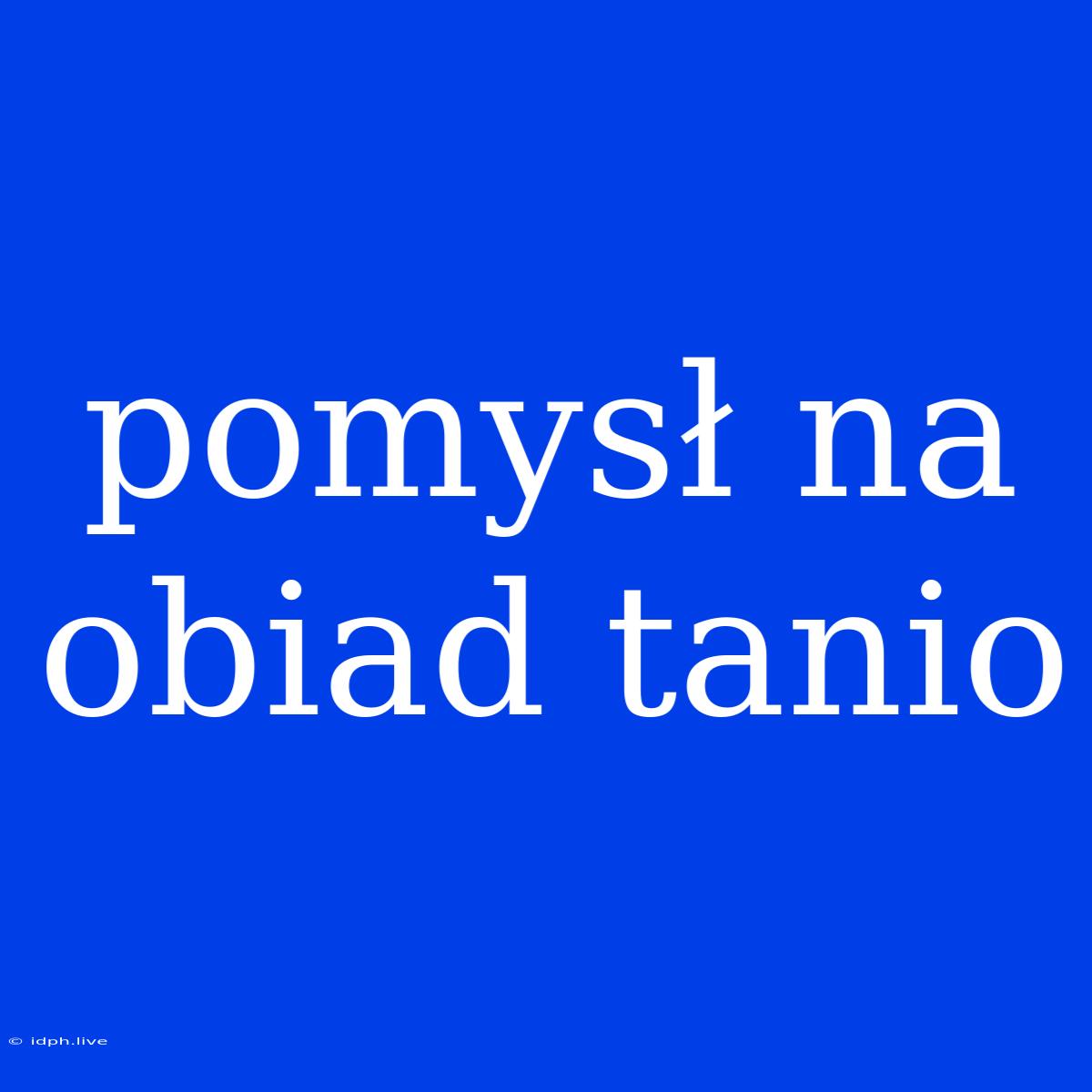 Pomysł Na Obiad Tanio