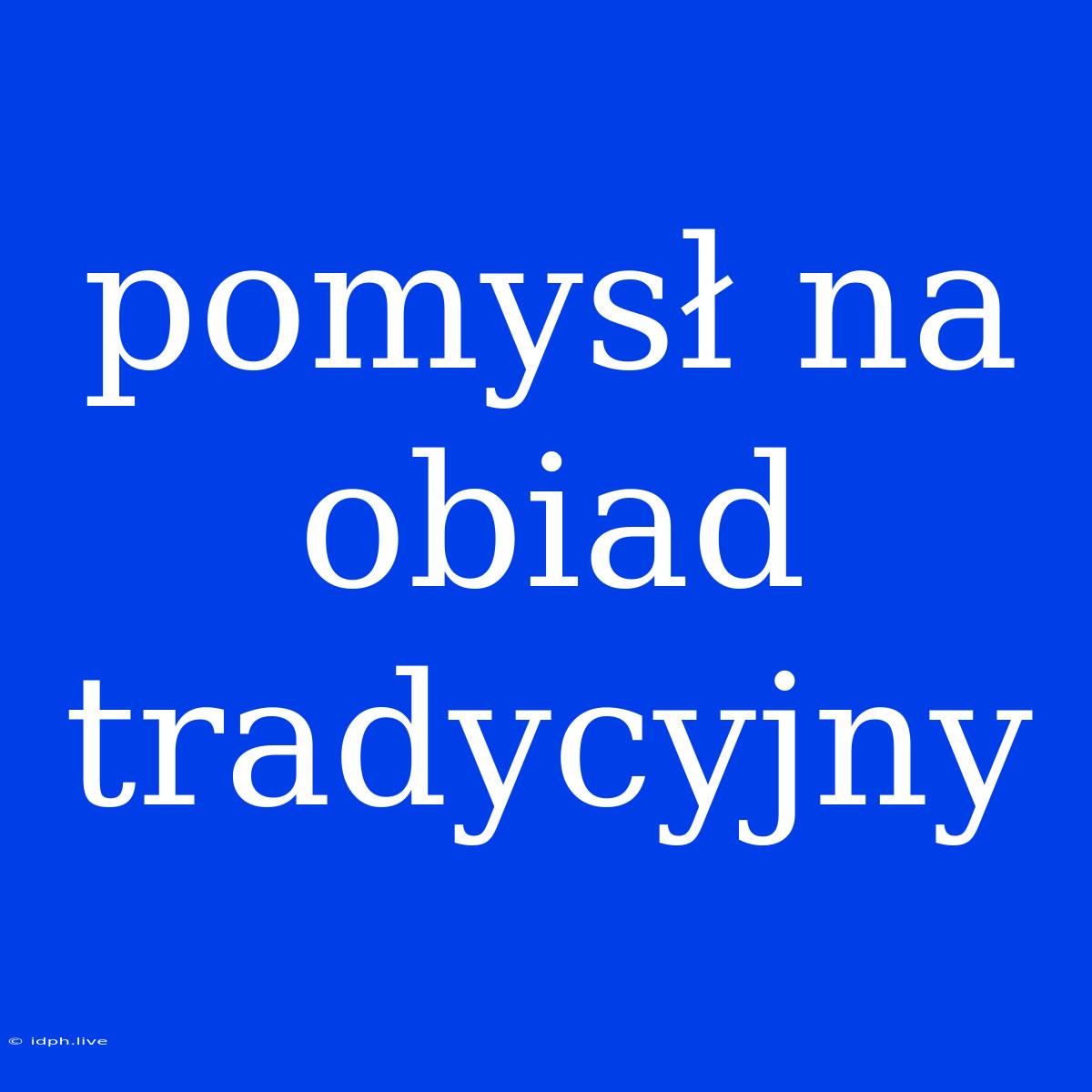 Pomysł Na Obiad Tradycyjny