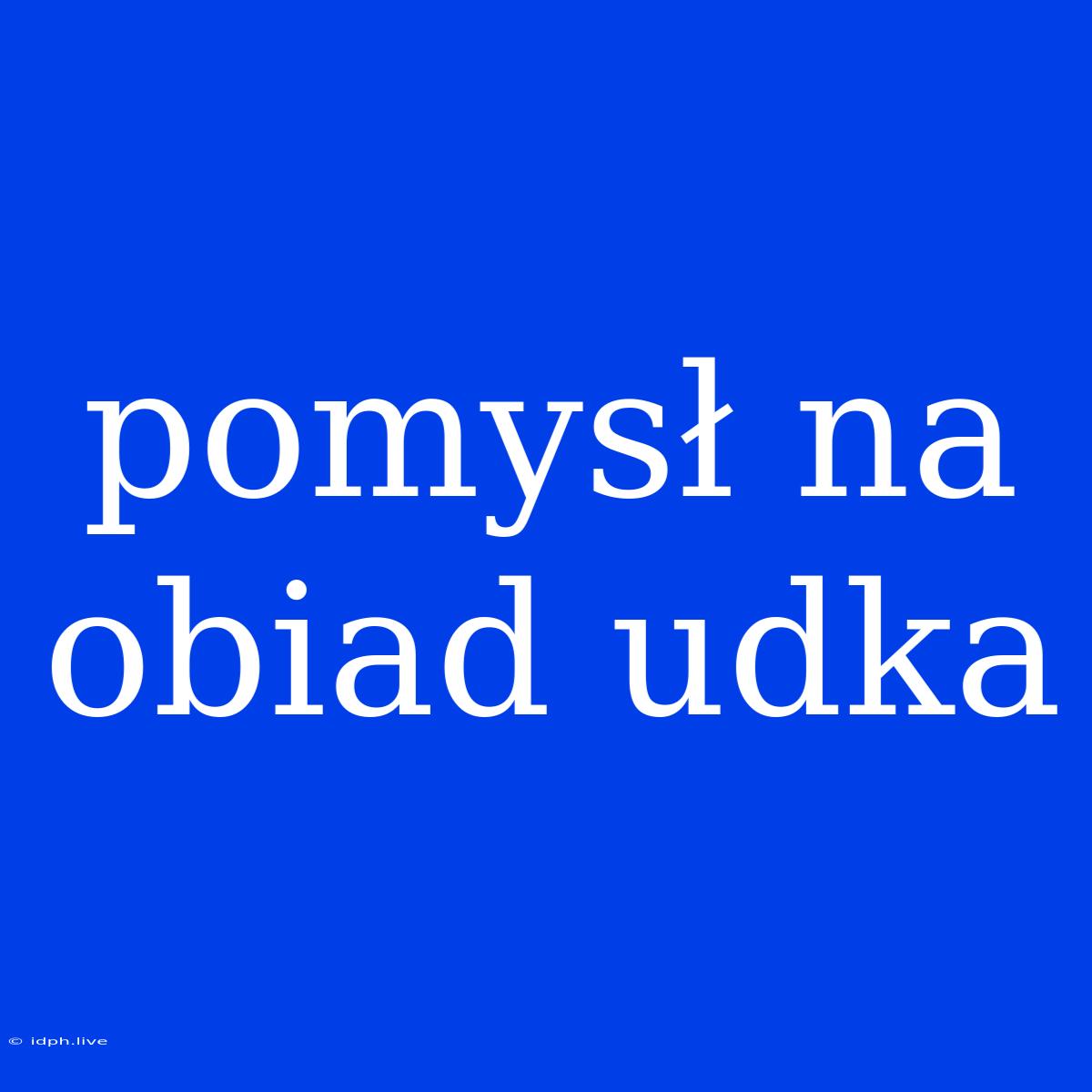 Pomysł Na Obiad Udka