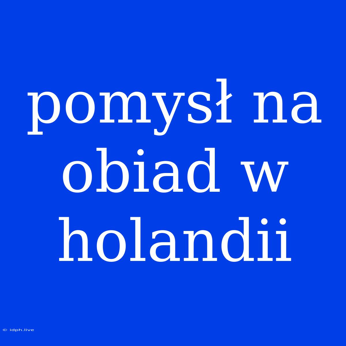 Pomysł Na Obiad W Holandii