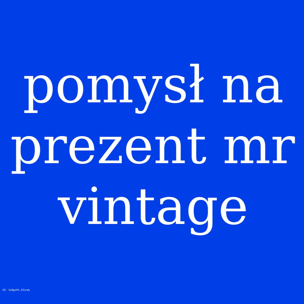 Pomysł Na Prezent Mr Vintage