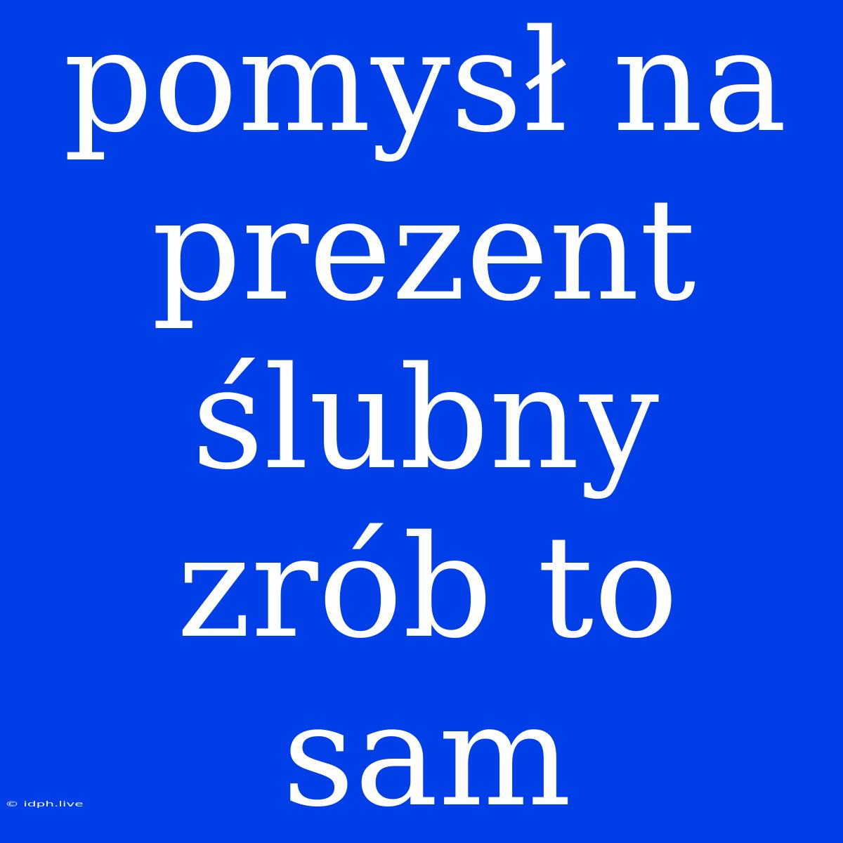 Pomysł Na Prezent Ślubny Zrób To Sam