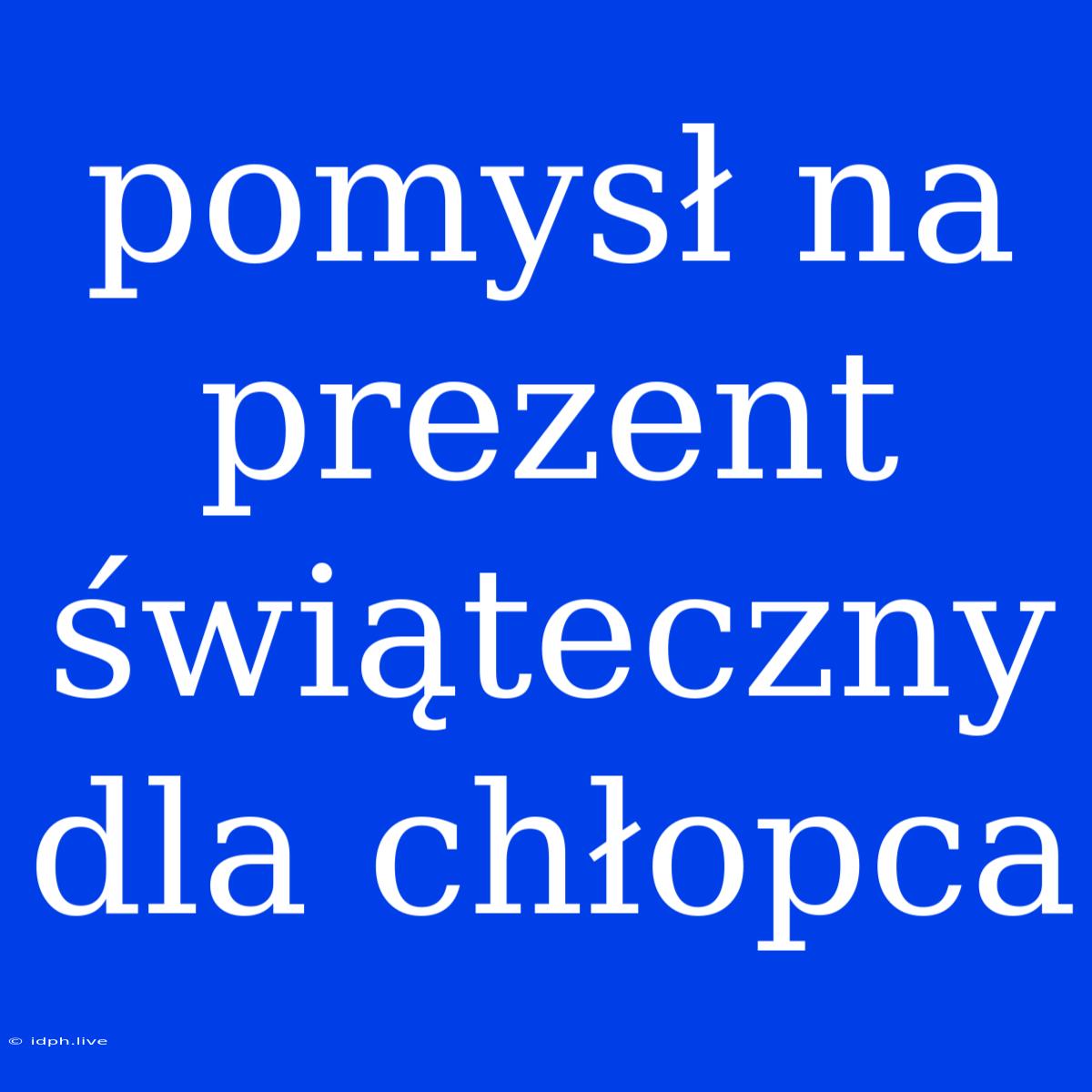 Pomysł Na Prezent Świąteczny Dla Chłopca