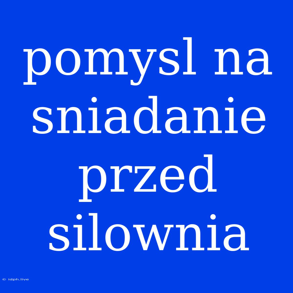 Pomysl Na Sniadanie Przed Silownia