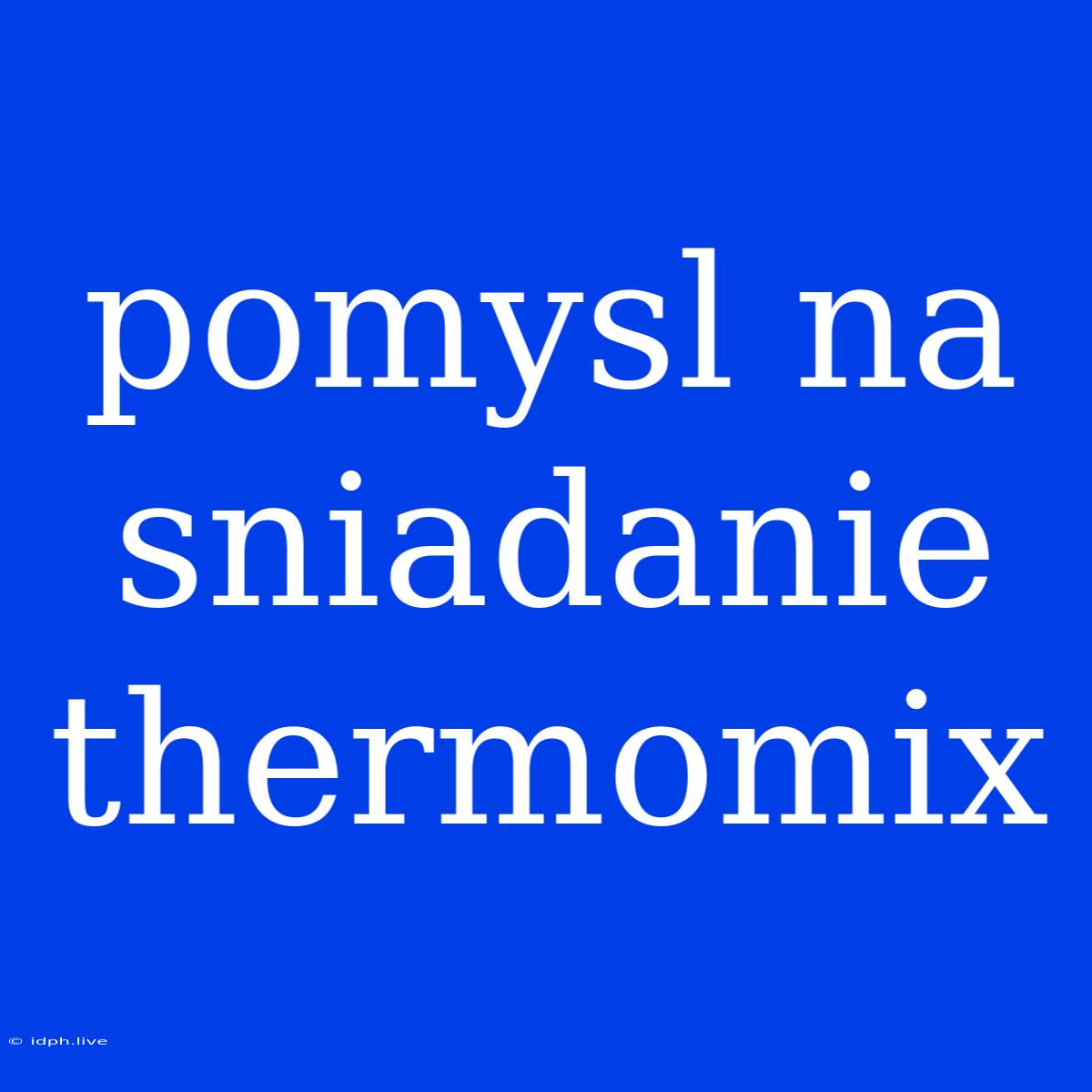 Pomysl Na Sniadanie Thermomix