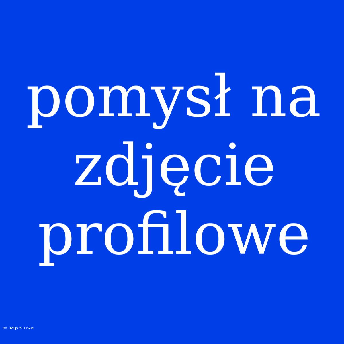 Pomysł Na Zdjęcie Profilowe