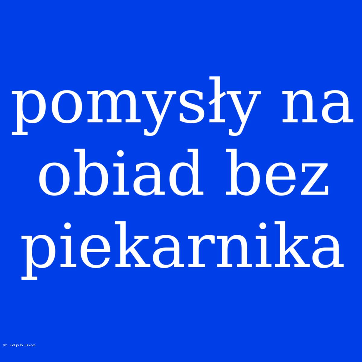 Pomysły Na Obiad Bez Piekarnika