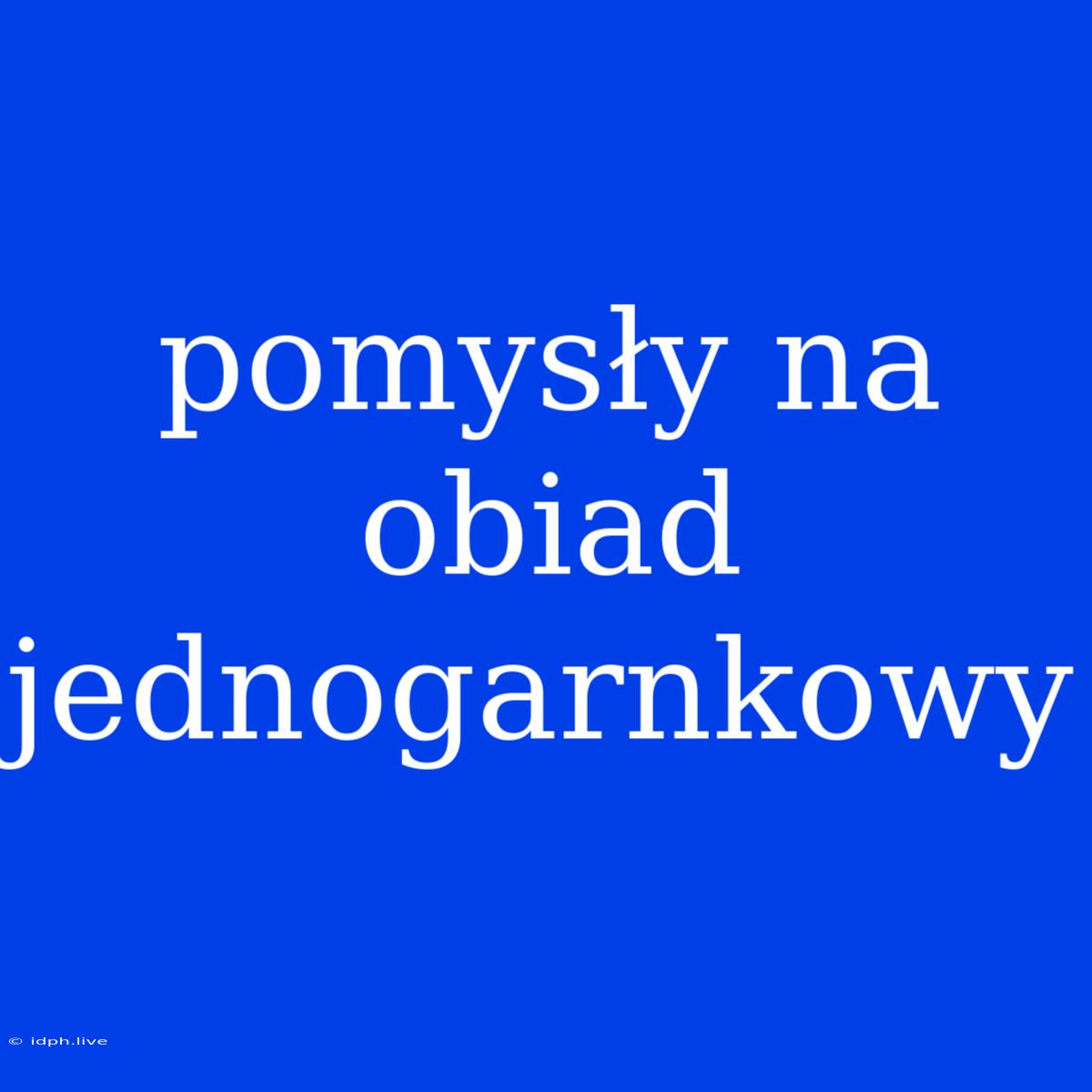 Pomysły Na Obiad Jednogarnkowy