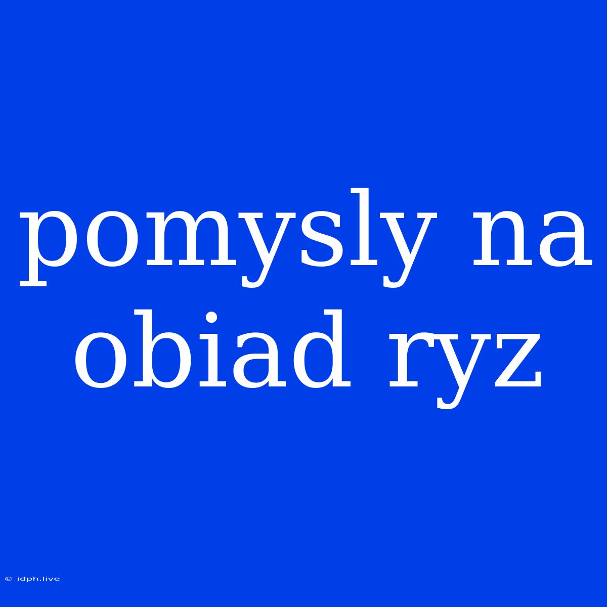 Pomysly Na Obiad Ryz