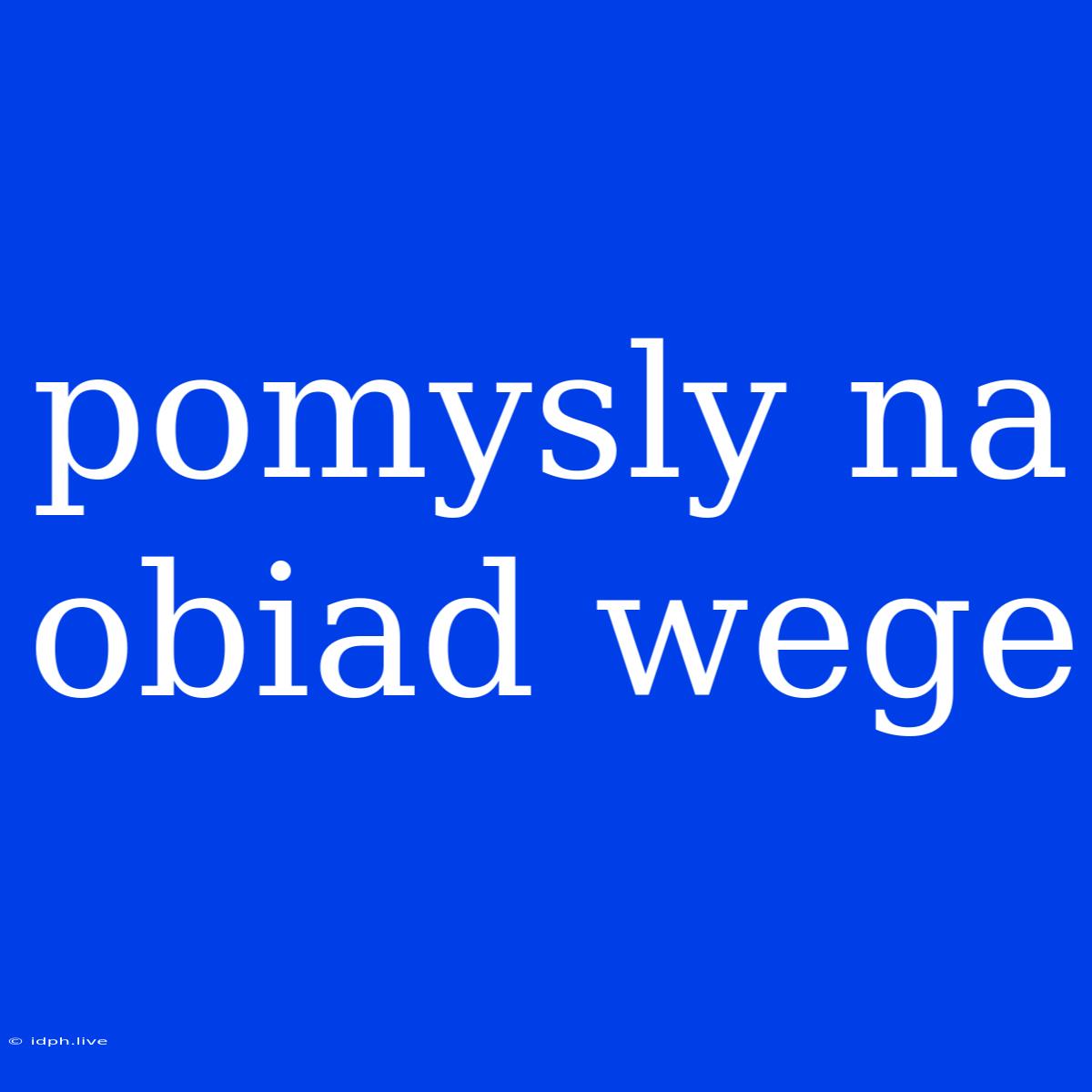 Pomysly Na Obiad Wege