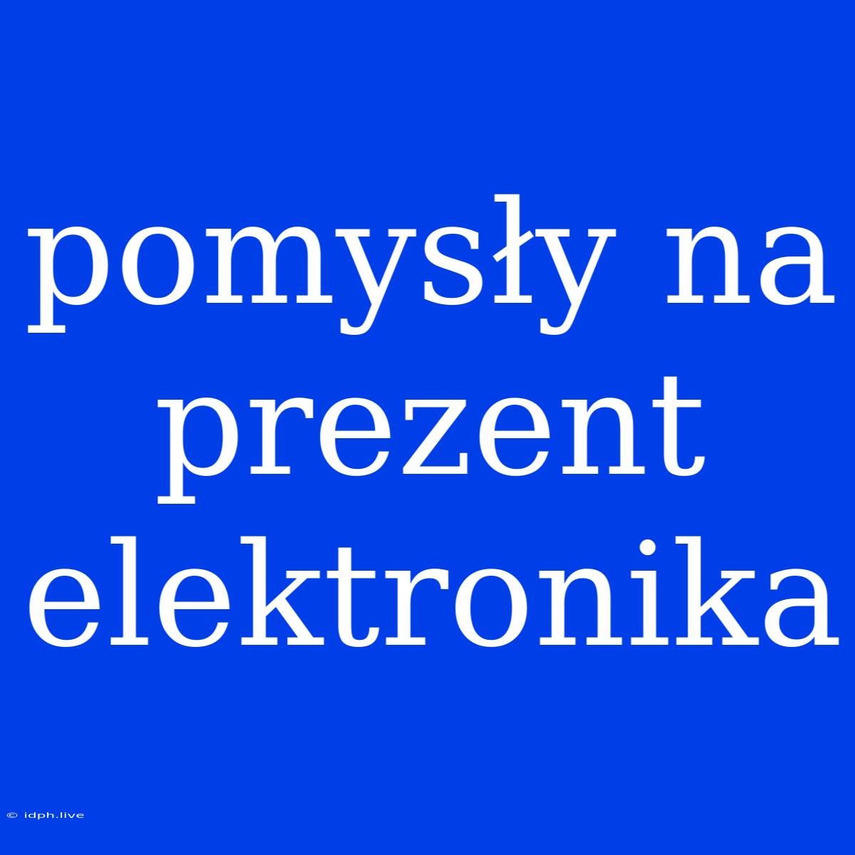 Pomysły Na Prezent Elektronika