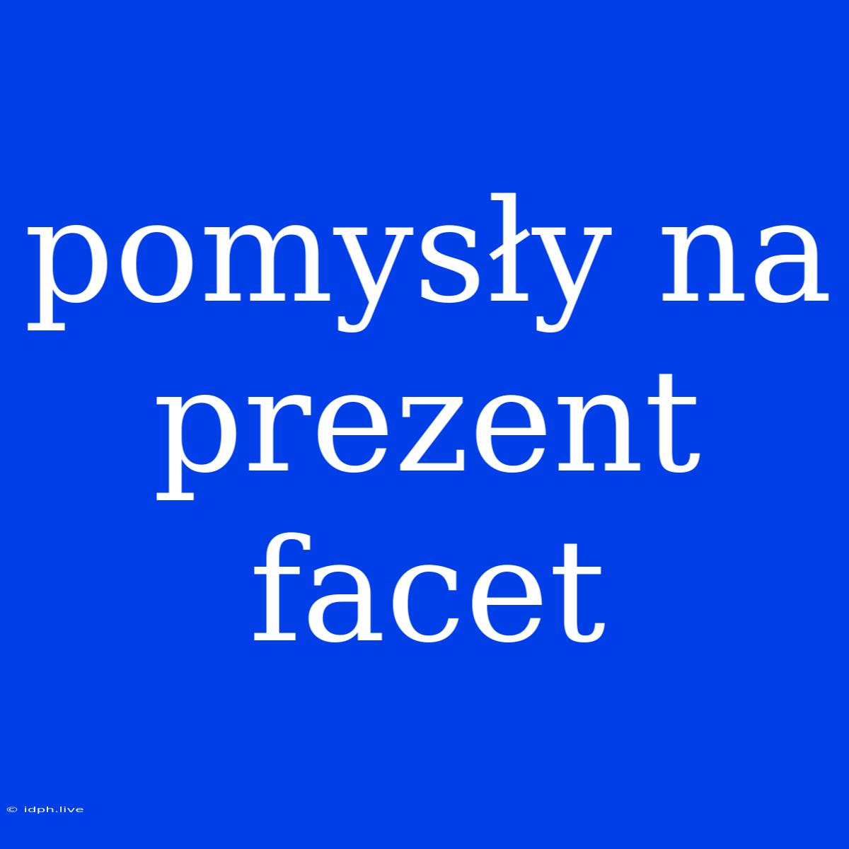 Pomysły Na Prezent Facet