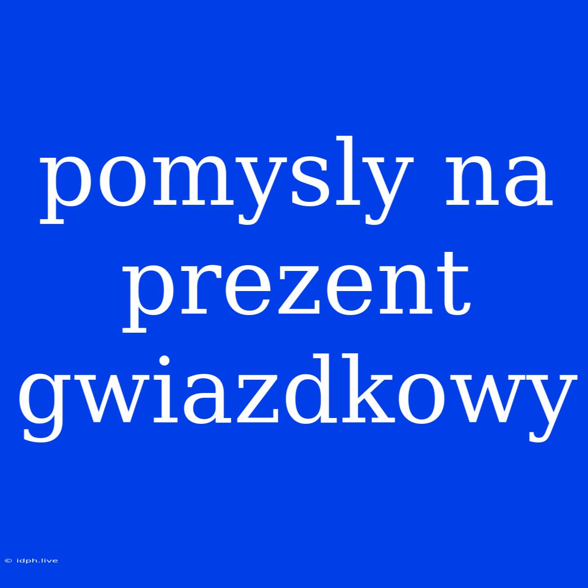 Pomysly Na Prezent Gwiazdkowy