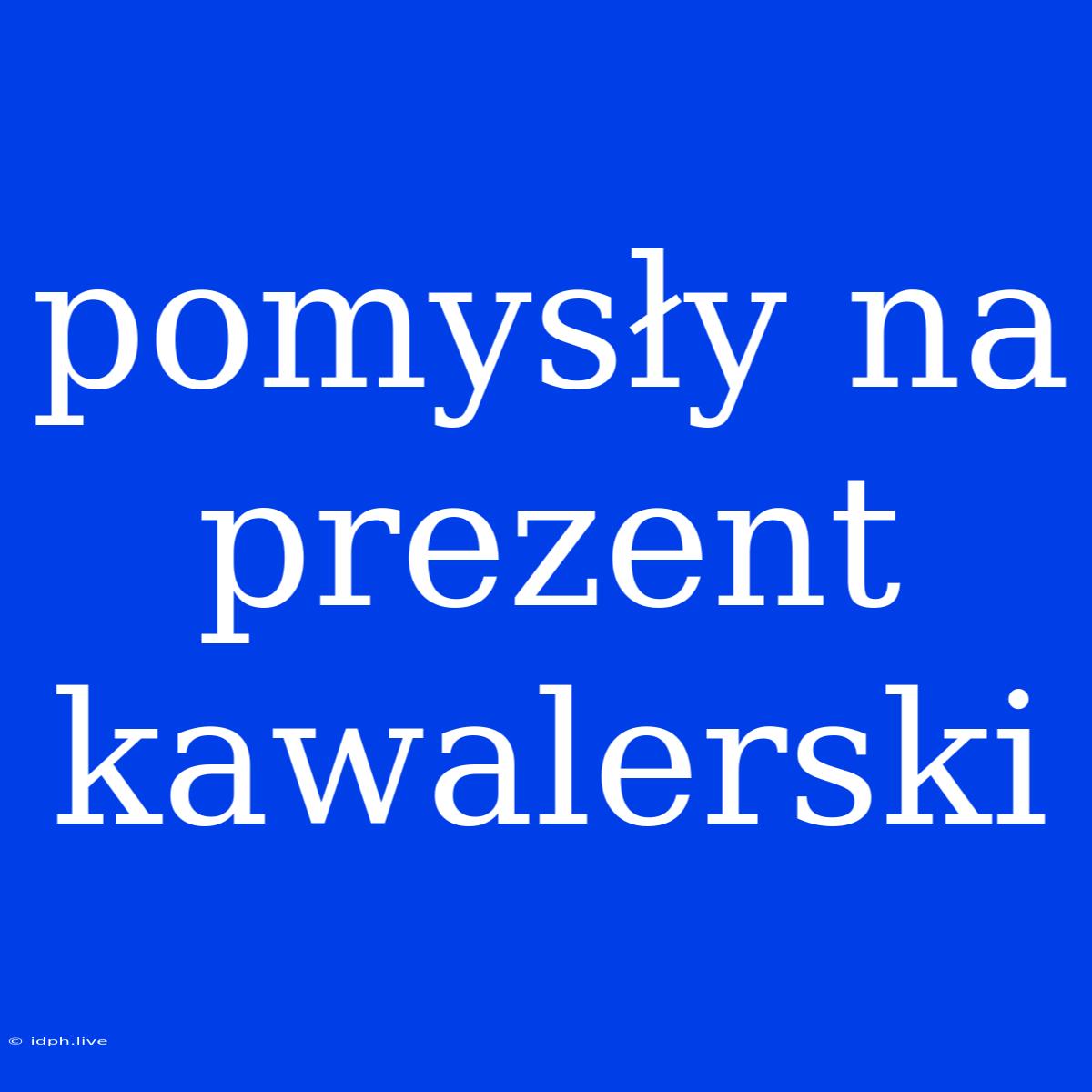 Pomysły Na Prezent Kawalerski