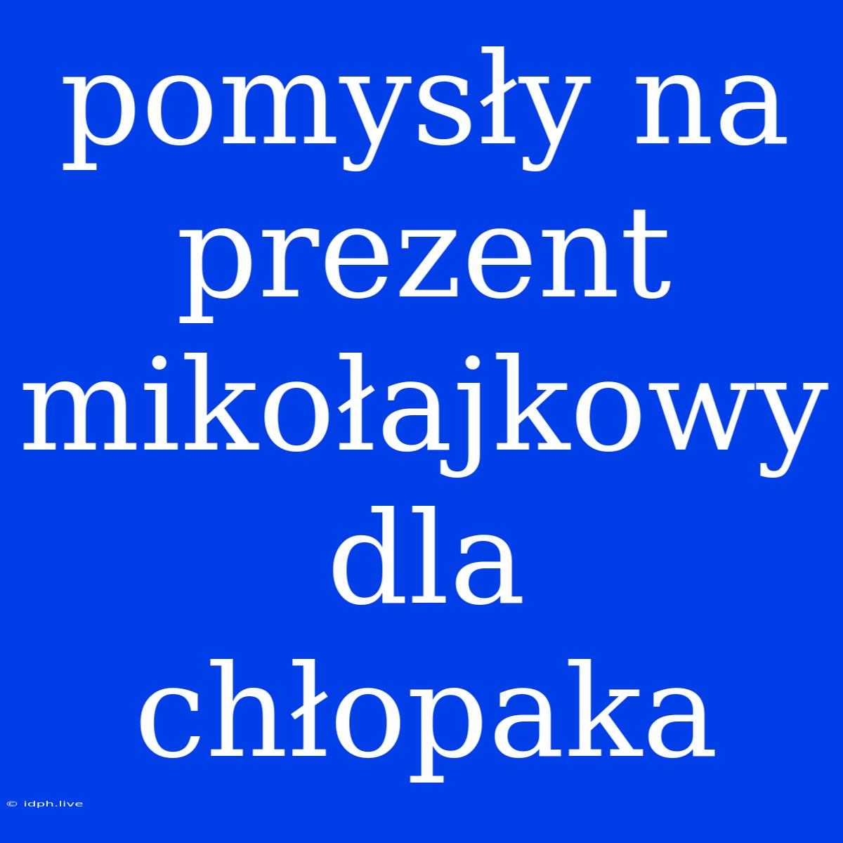 Pomysły Na Prezent Mikołajkowy Dla Chłopaka