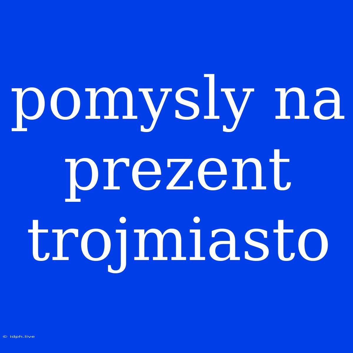 Pomysly Na Prezent Trojmiasto