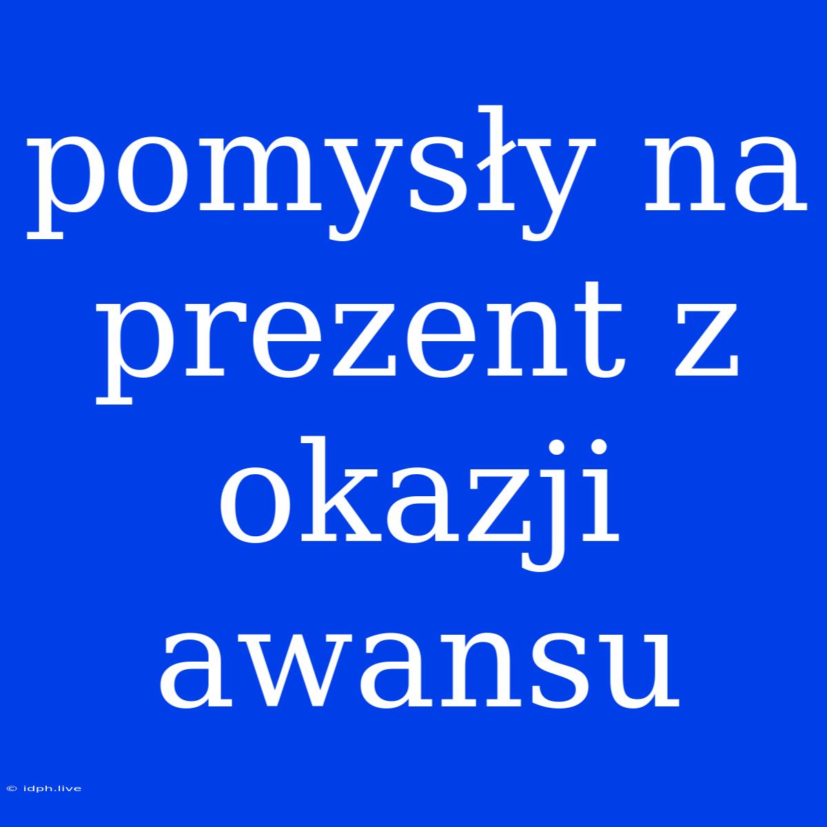 Pomysły Na Prezent Z Okazji Awansu