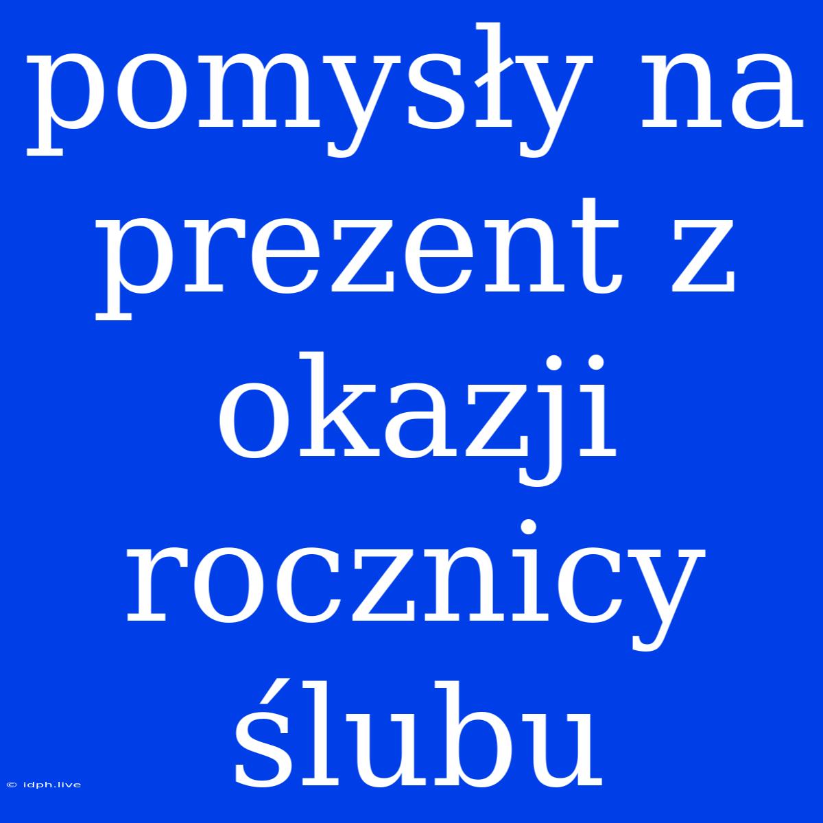 Pomysły Na Prezent Z Okazji Rocznicy Ślubu