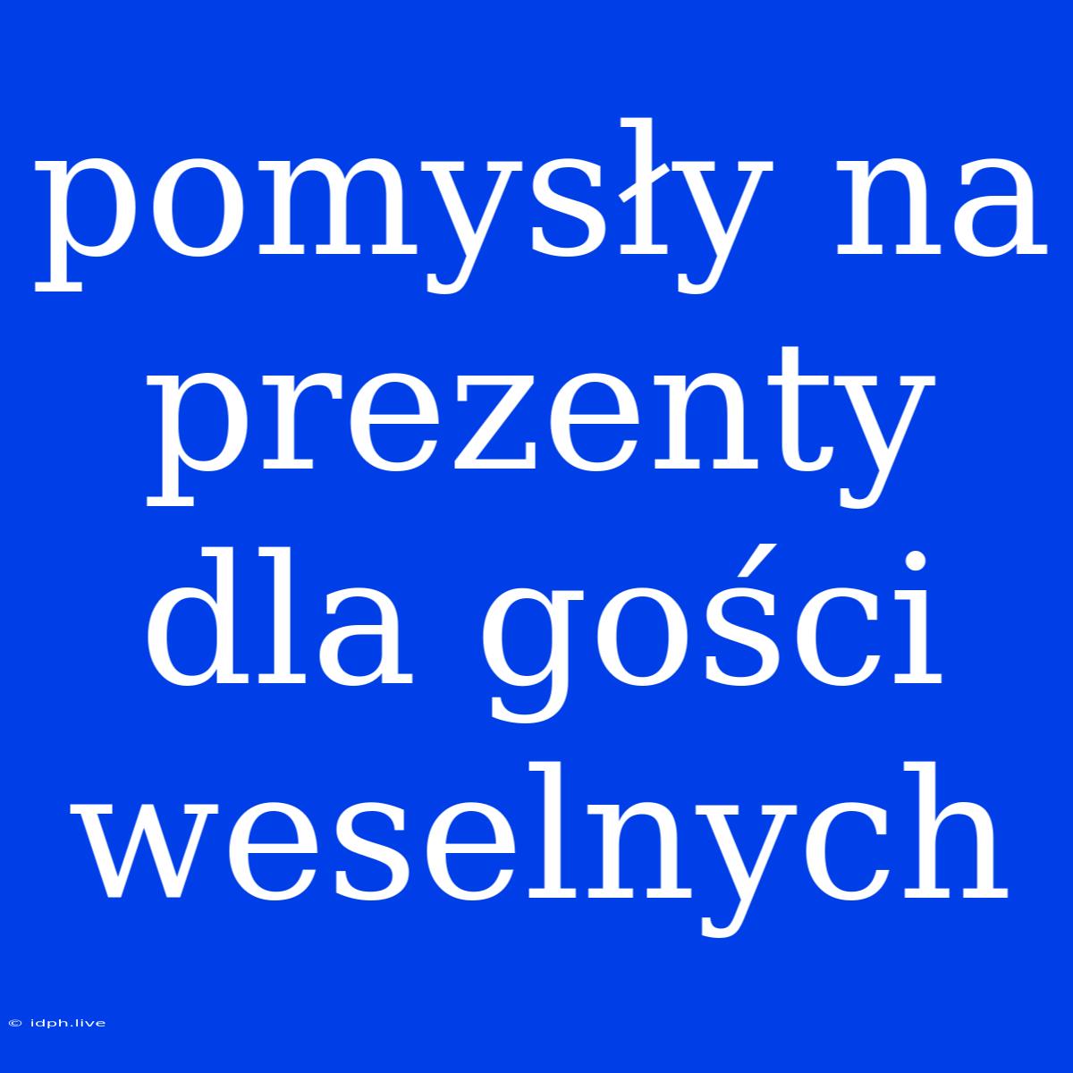 Pomysły Na Prezenty Dla Gości Weselnych