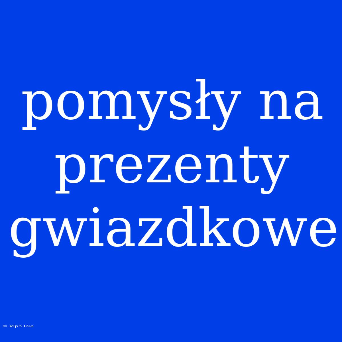 Pomysły Na Prezenty Gwiazdkowe