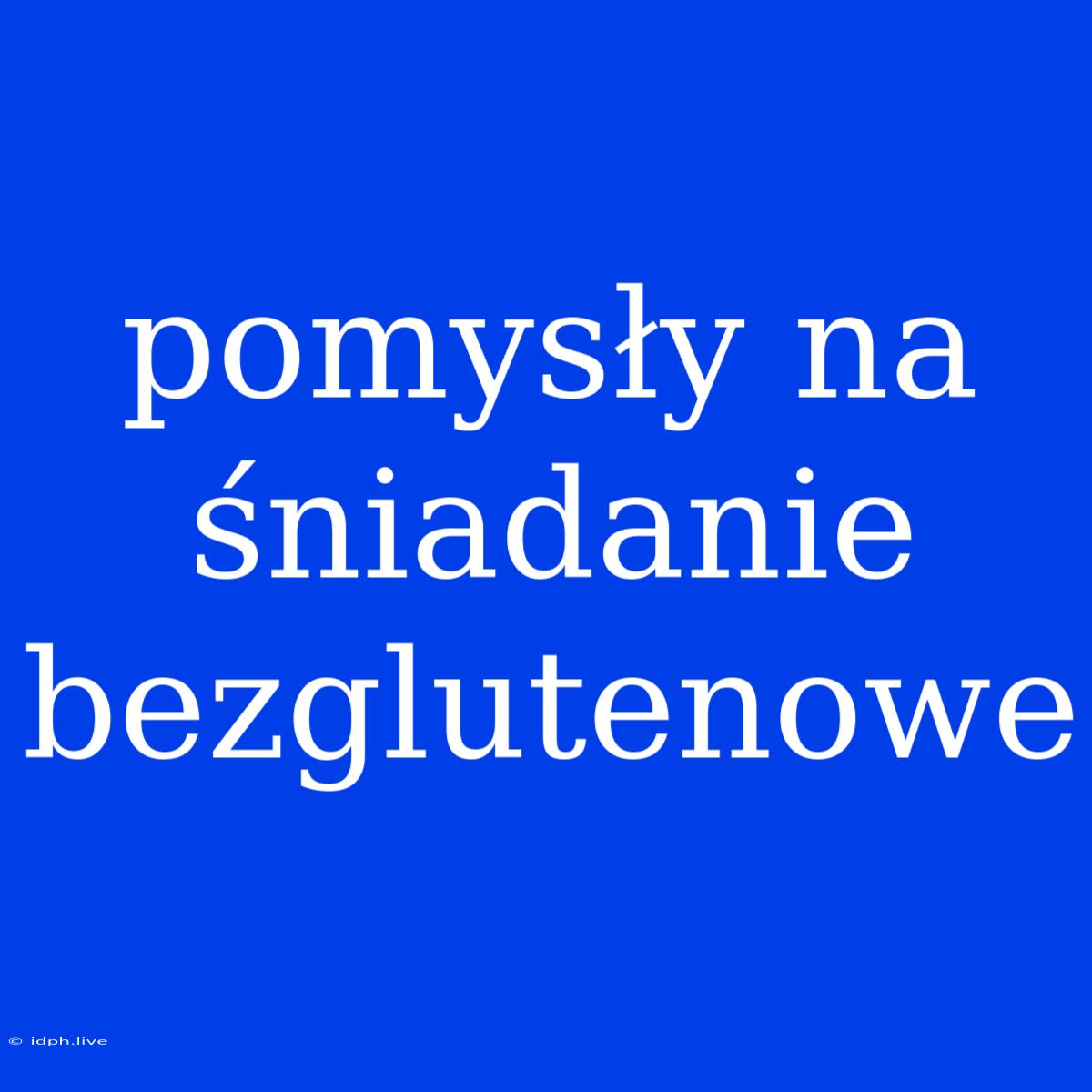 Pomysły Na Śniadanie Bezglutenowe