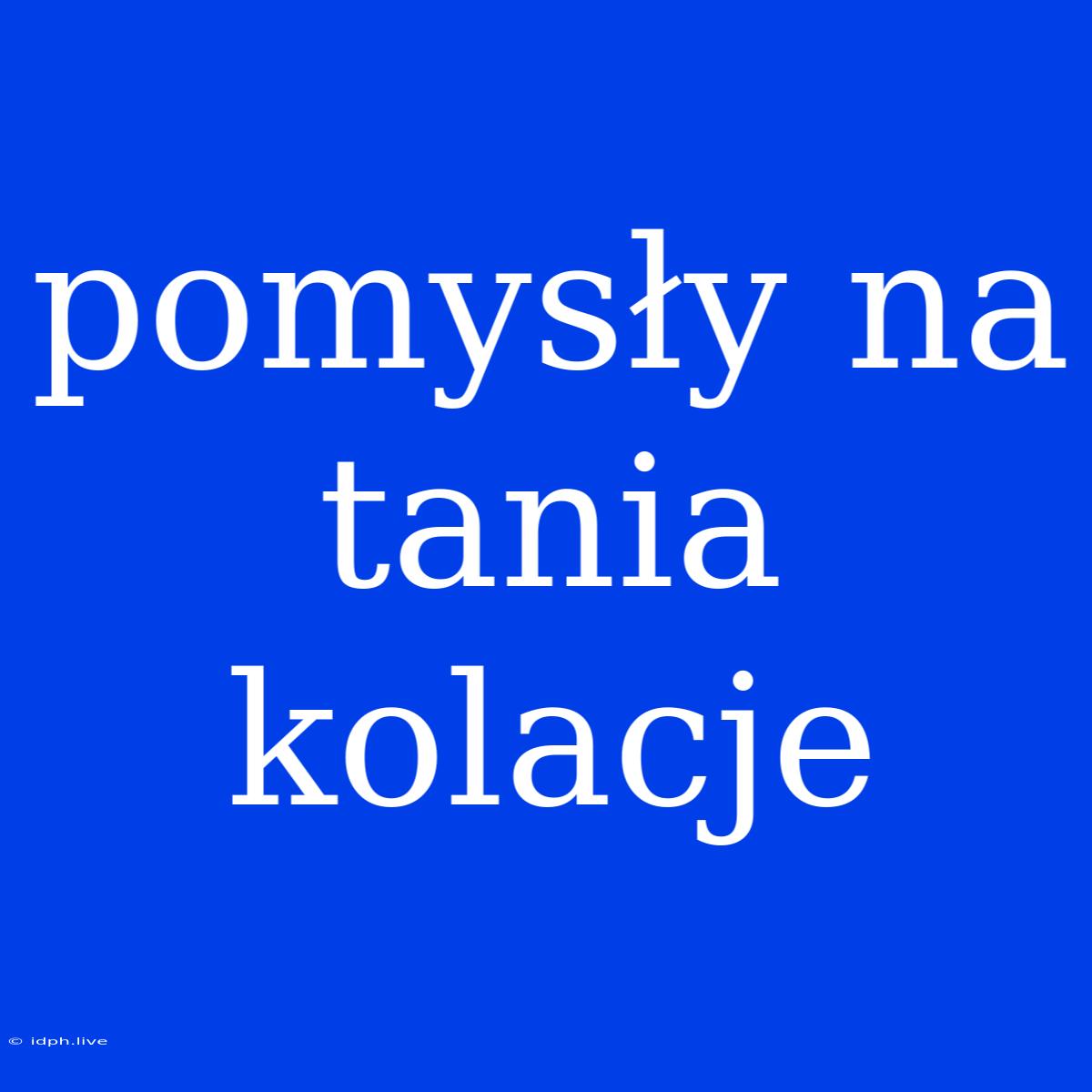 Pomysły Na Tania Kolacje