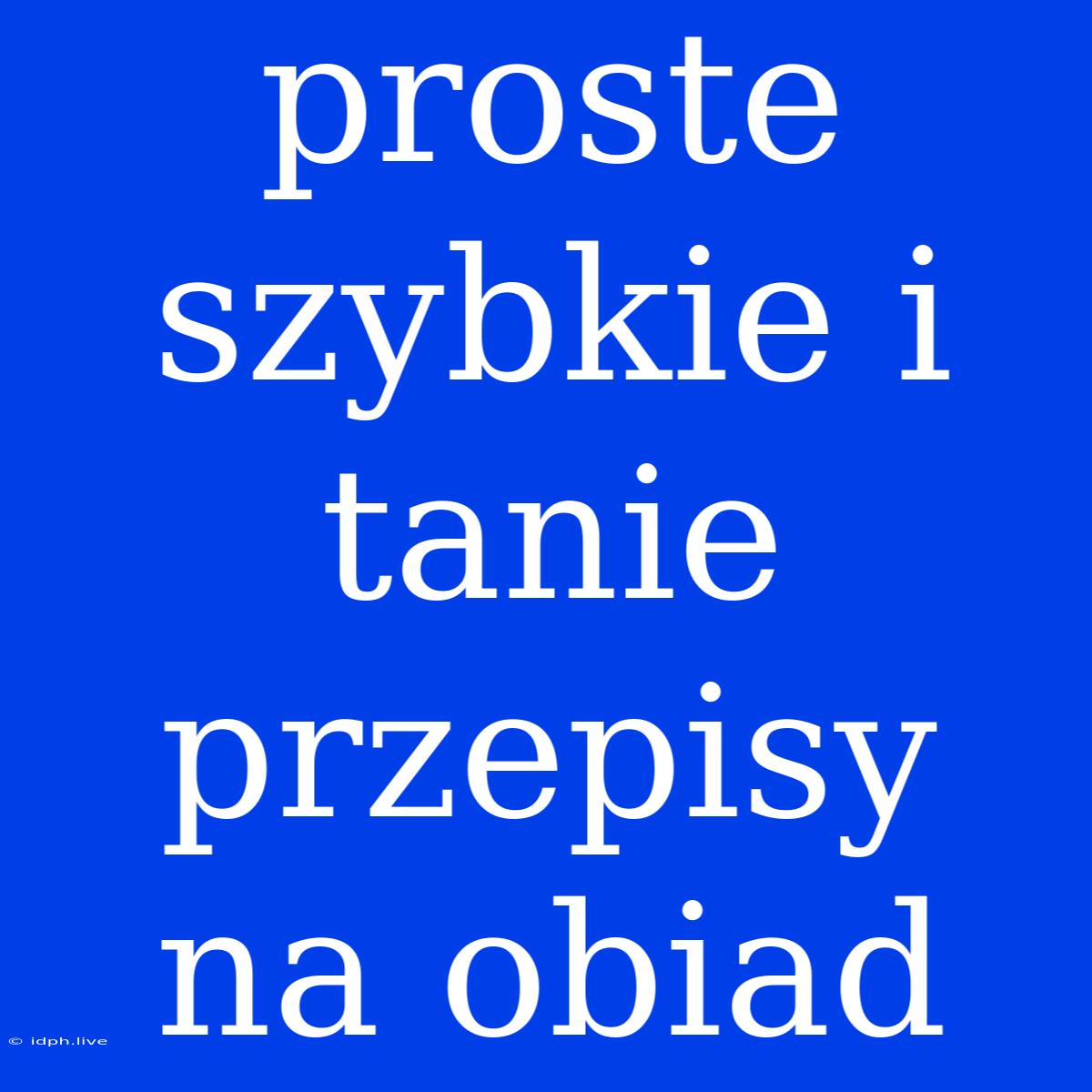 Proste Szybkie I Tanie Przepisy Na Obiad