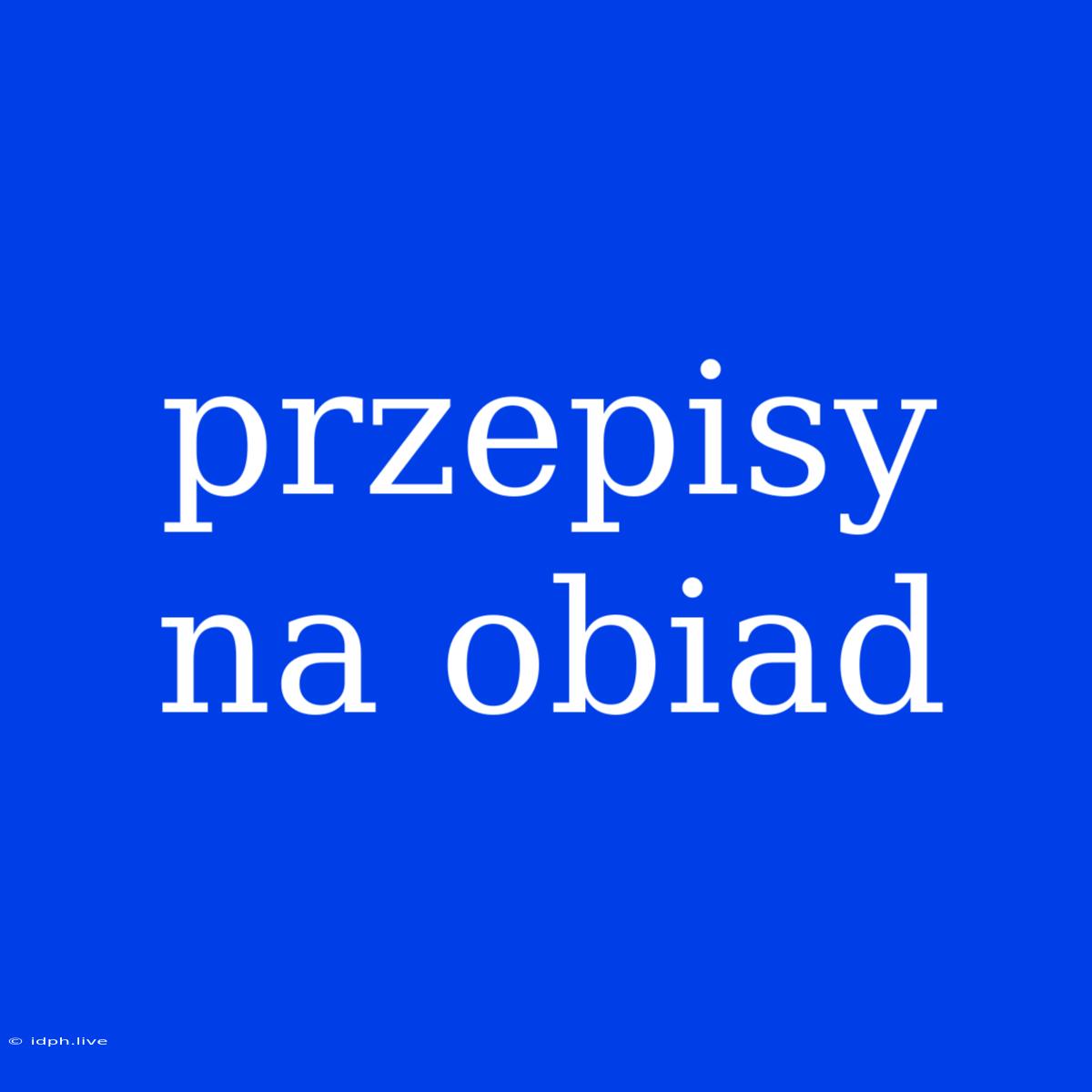 Przepisy Na Obiad