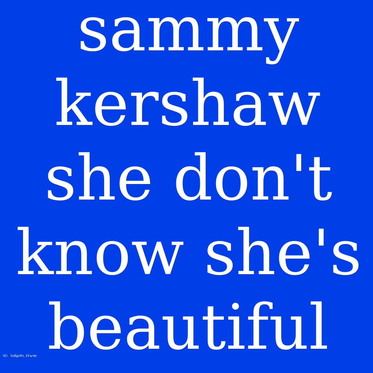 Sammy Kershaw She Don't Know She's Beautiful