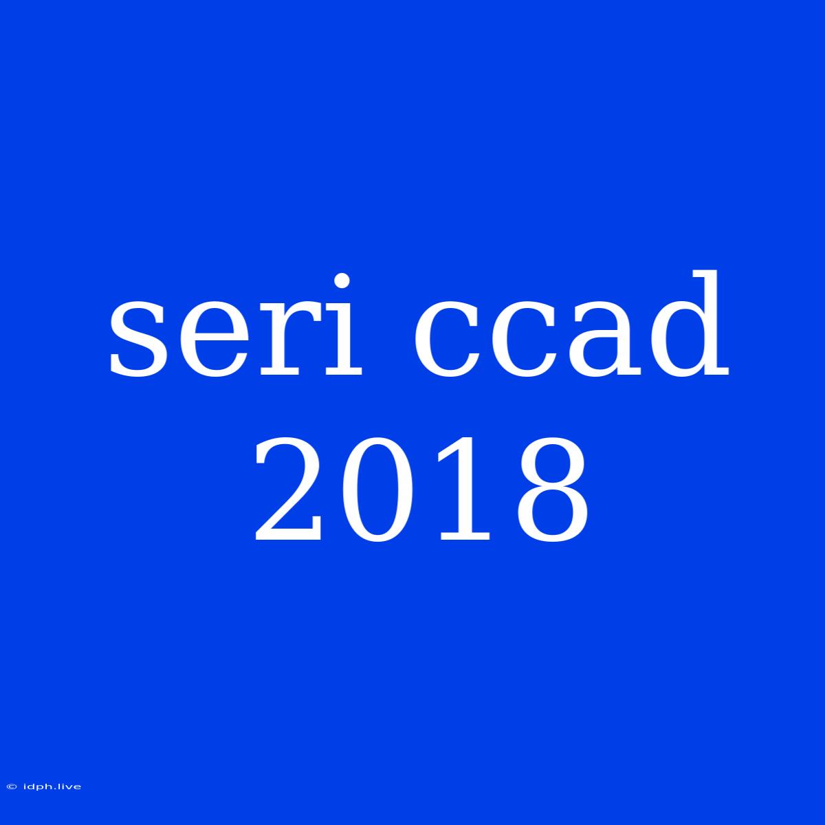 Seri Ccad 2018