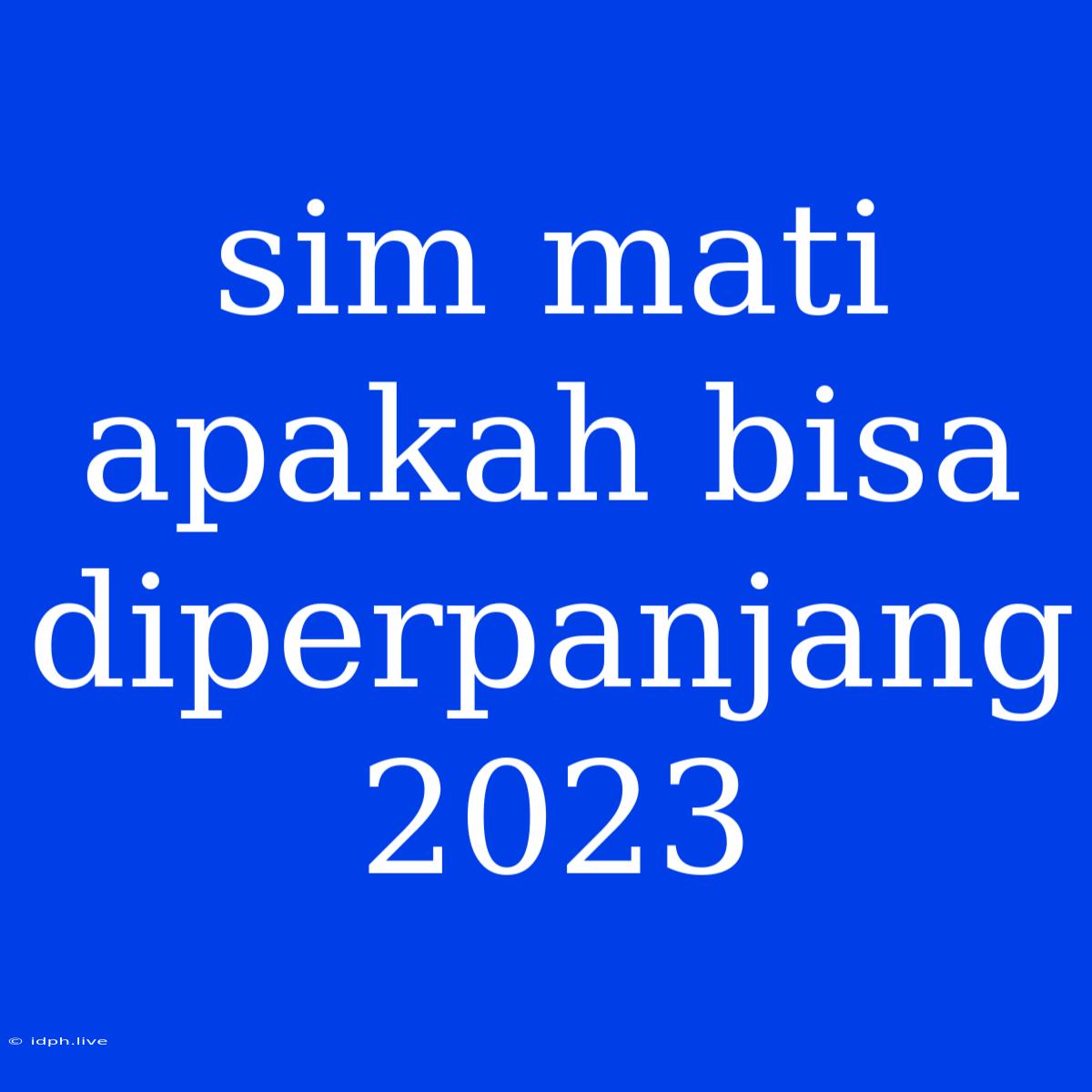 Sim Mati Apakah Bisa Diperpanjang 2023