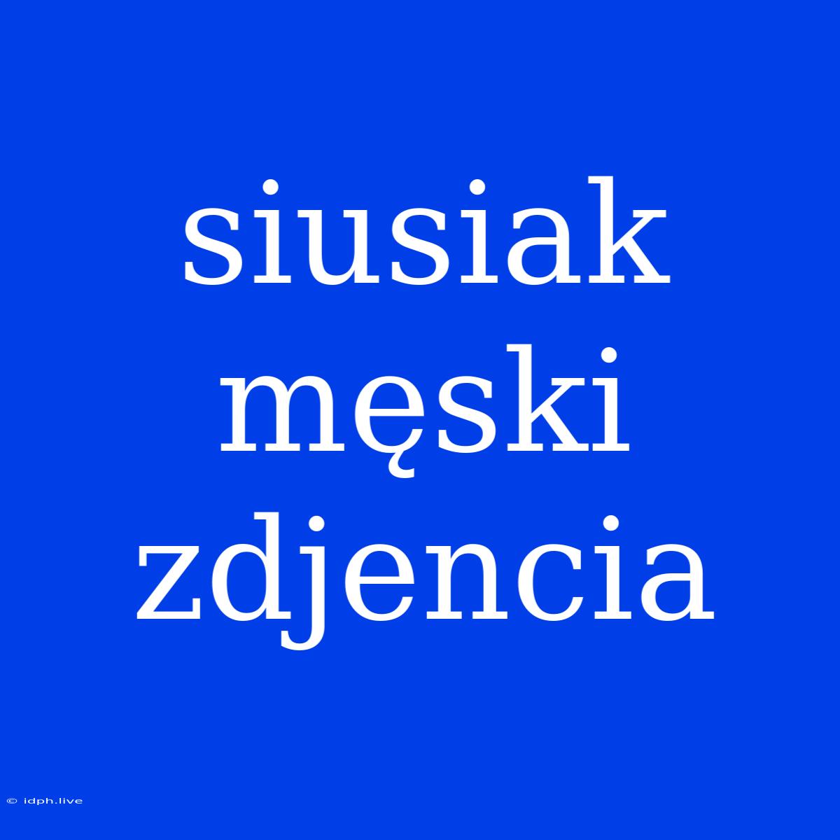 Siusiak Męski Zdjencia