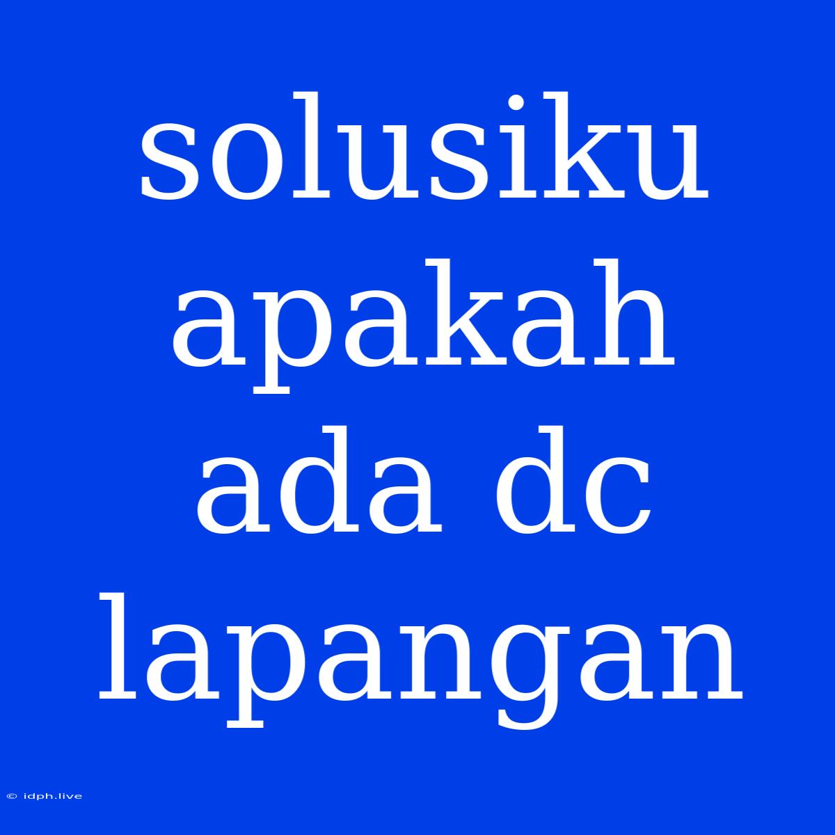 Solusiku Apakah Ada Dc Lapangan