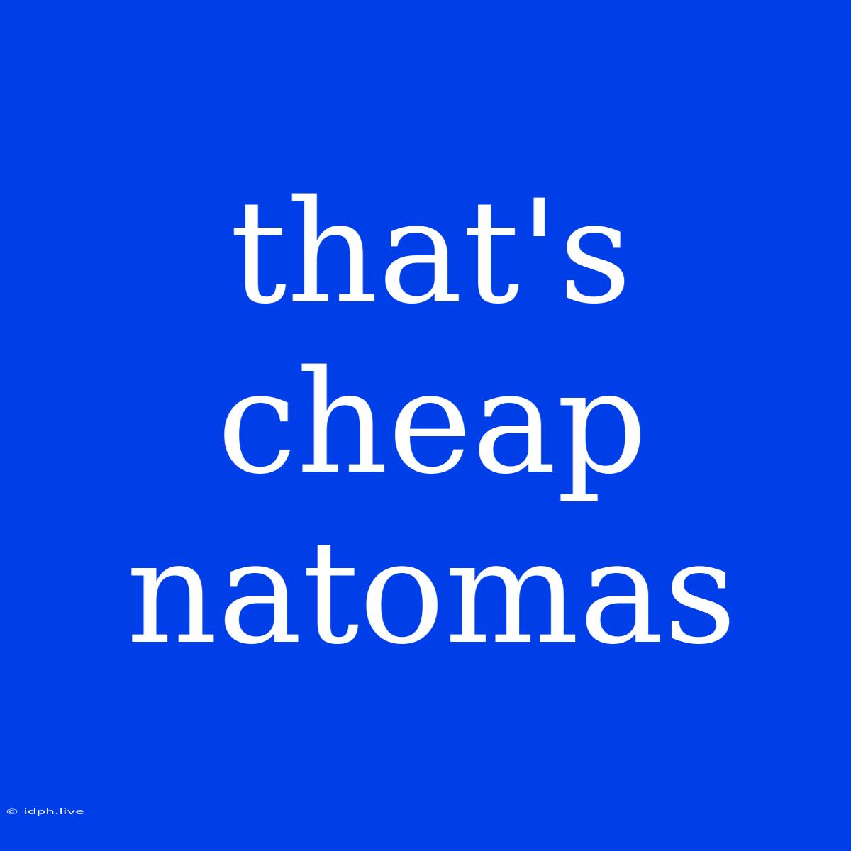 That's Cheap Natomas