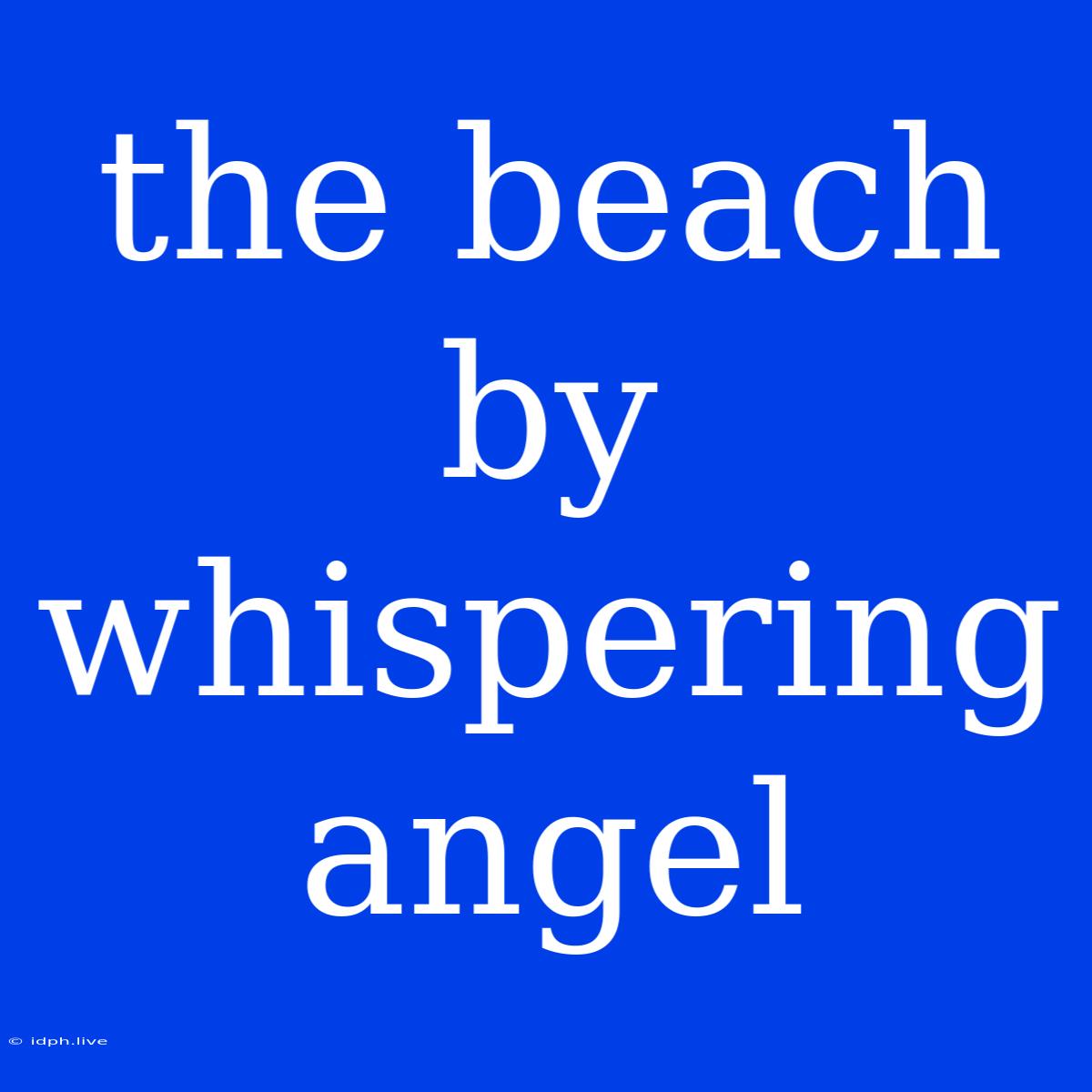 The Beach By Whispering Angel