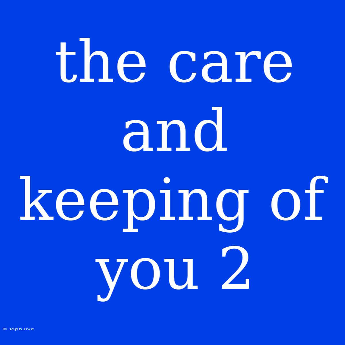 The Care And Keeping Of You 2