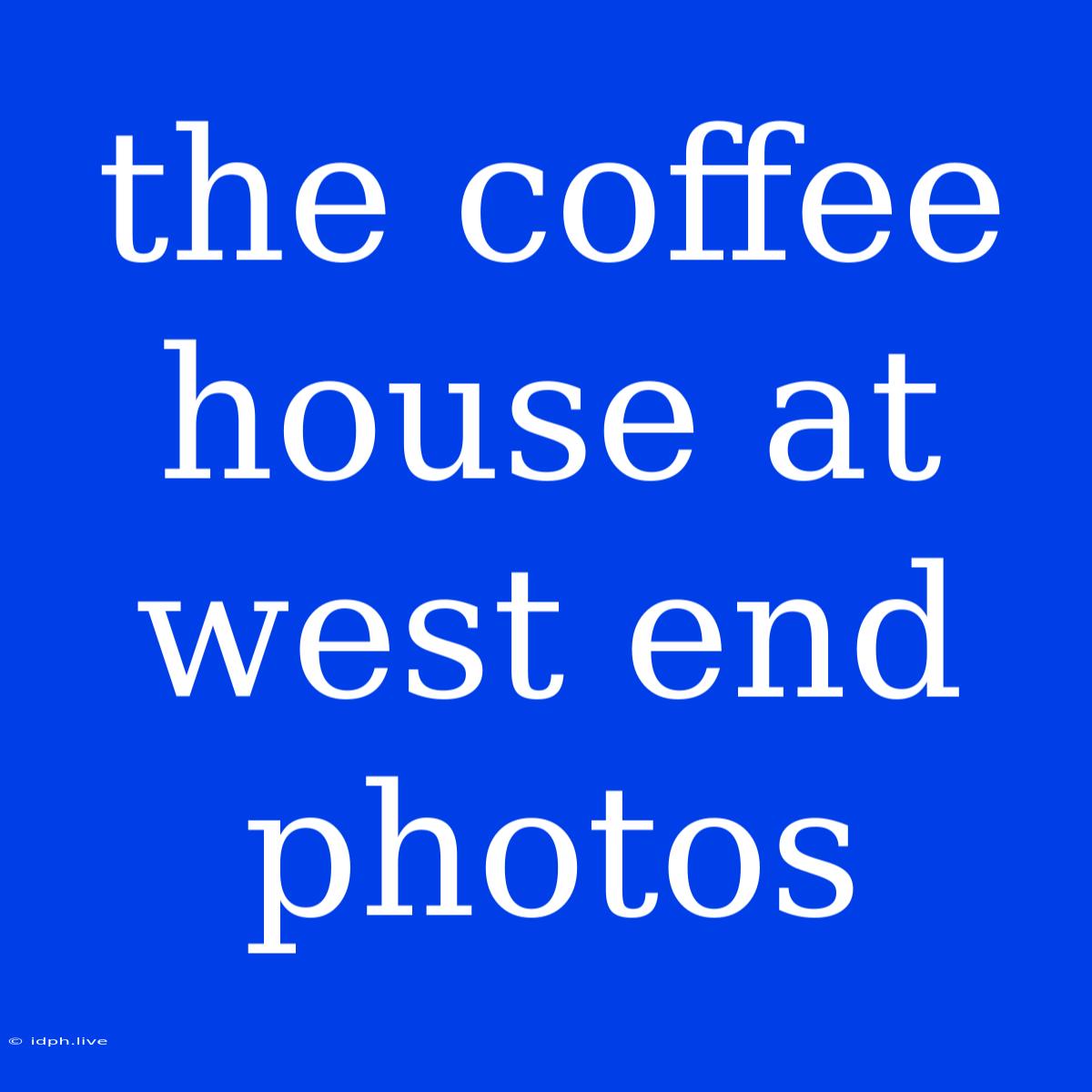 The Coffee House At West End Photos