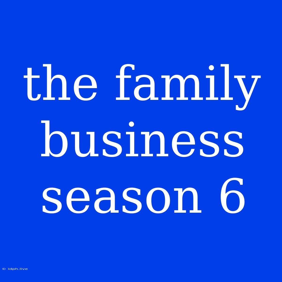 The Family Business Season 6