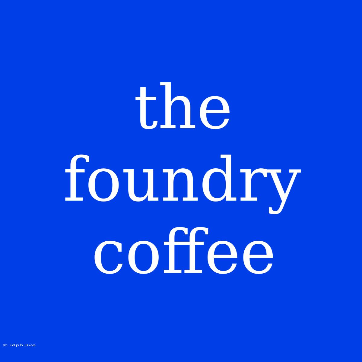 The Foundry Coffee