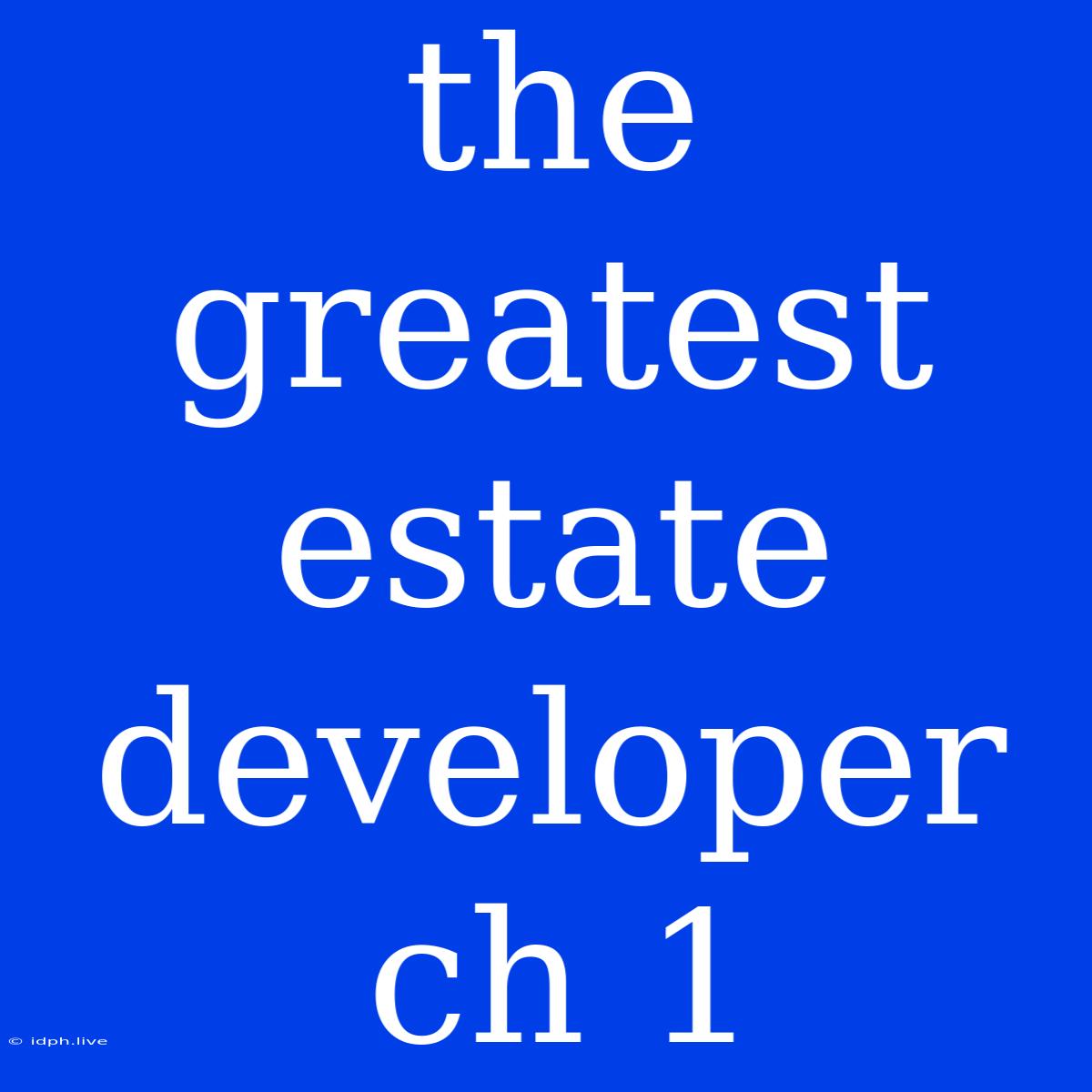 The Greatest Estate Developer Ch 1