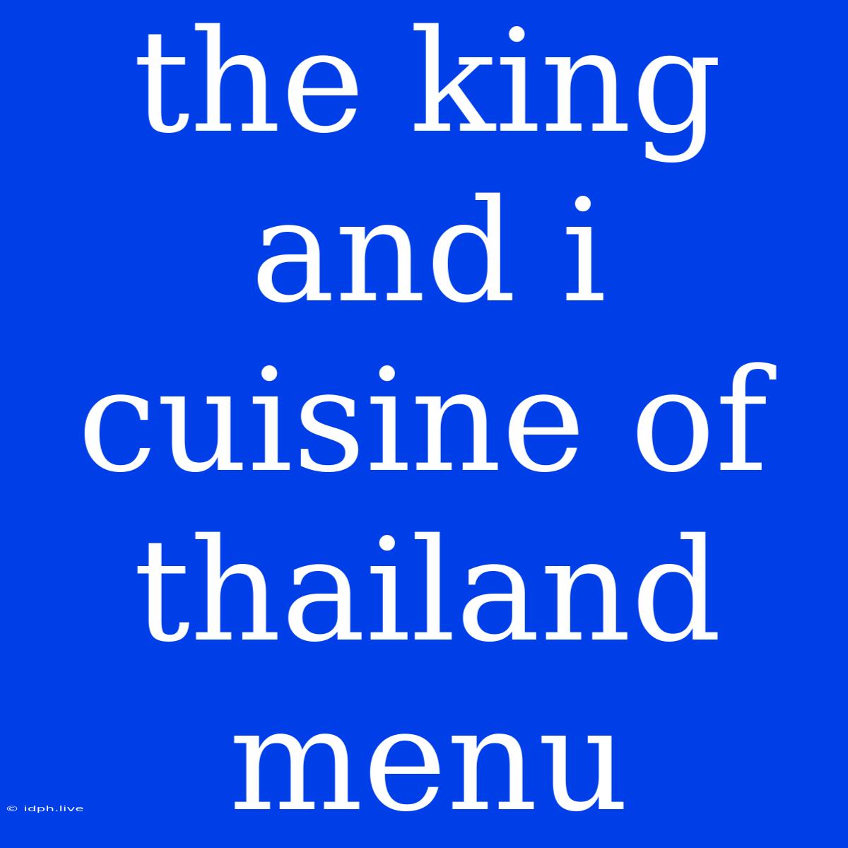 The King And I Cuisine Of Thailand Menu