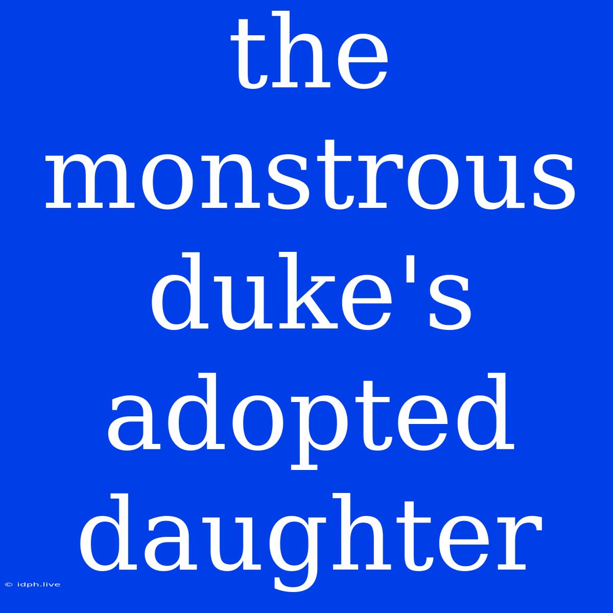 The Monstrous Duke's Adopted Daughter