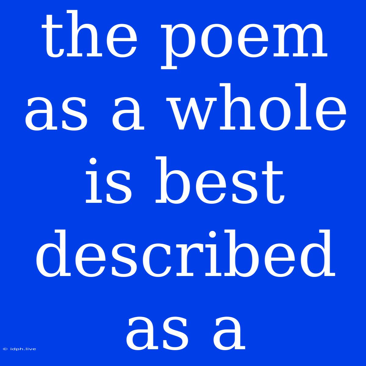 The Poem As A Whole Is Best Described As A