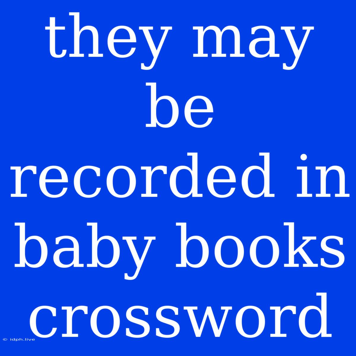 They May Be Recorded In Baby Books Crossword