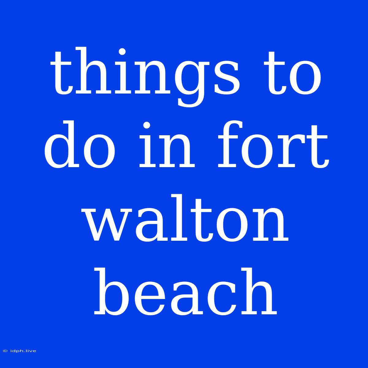 Things To Do In Fort Walton Beach