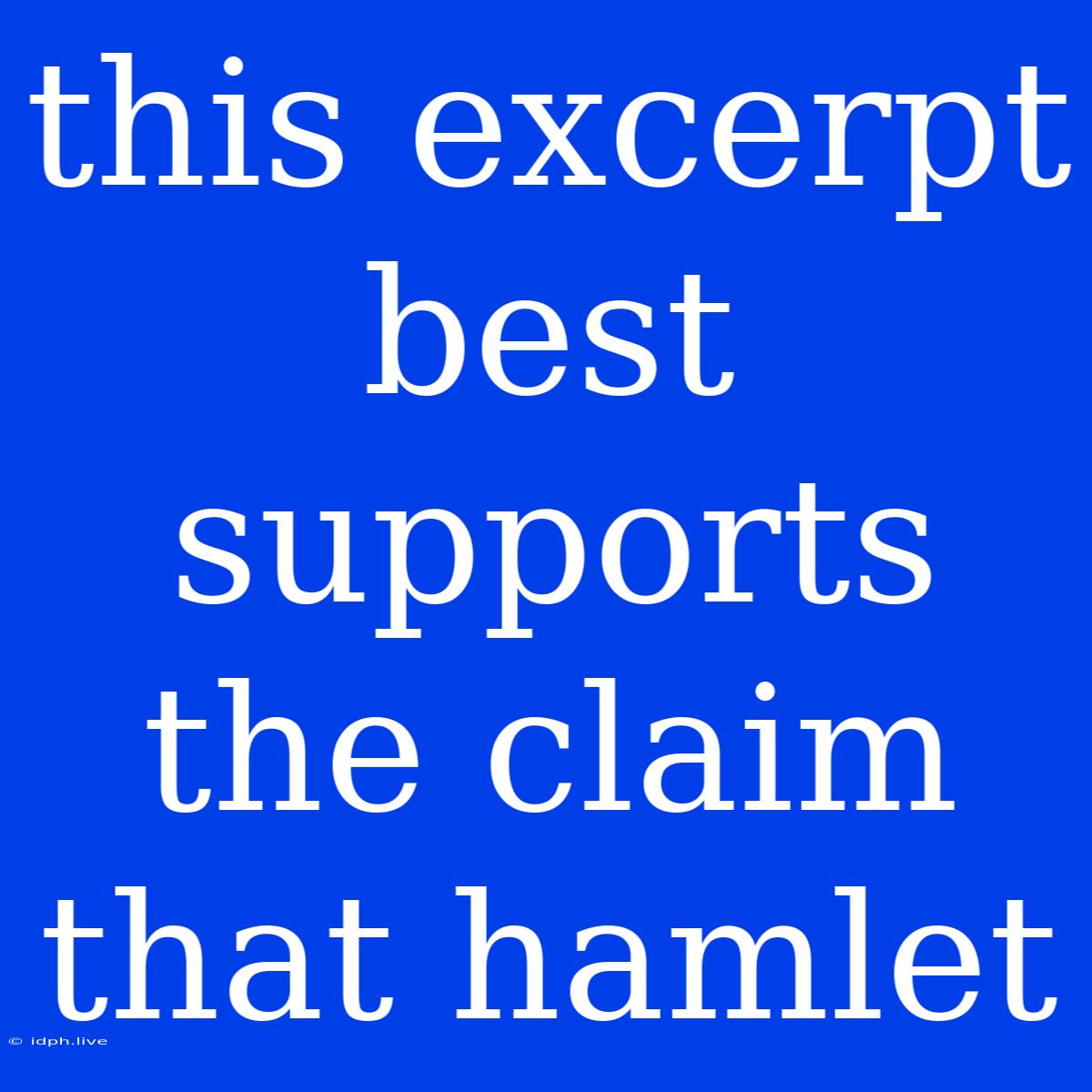 This Excerpt Best Supports The Claim That Hamlet