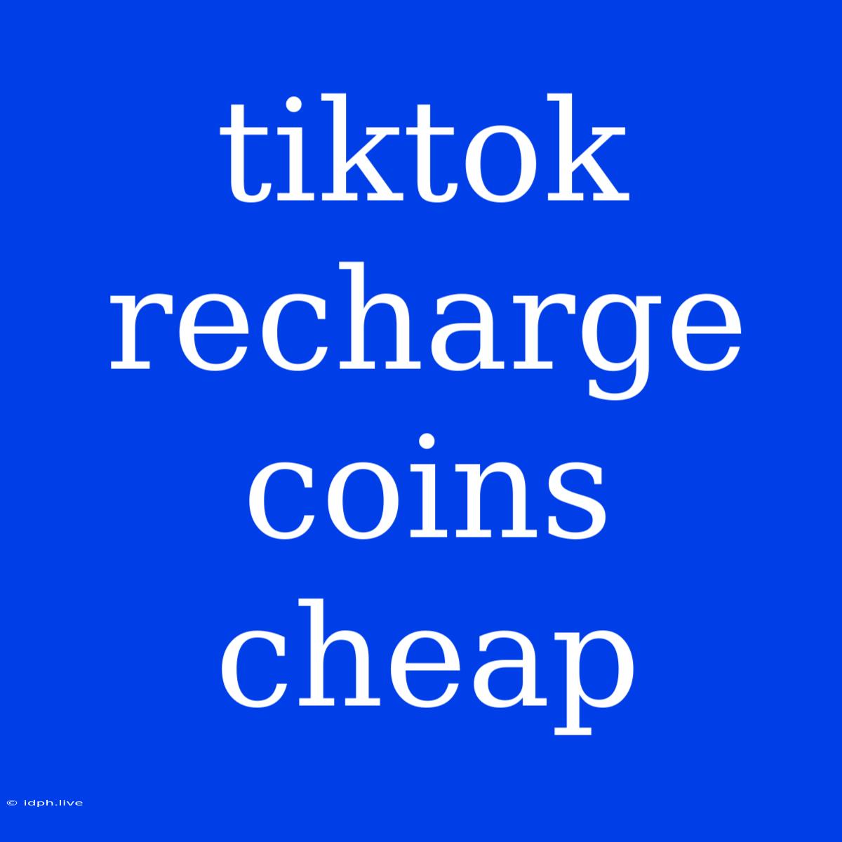 Tiktok Recharge Coins Cheap