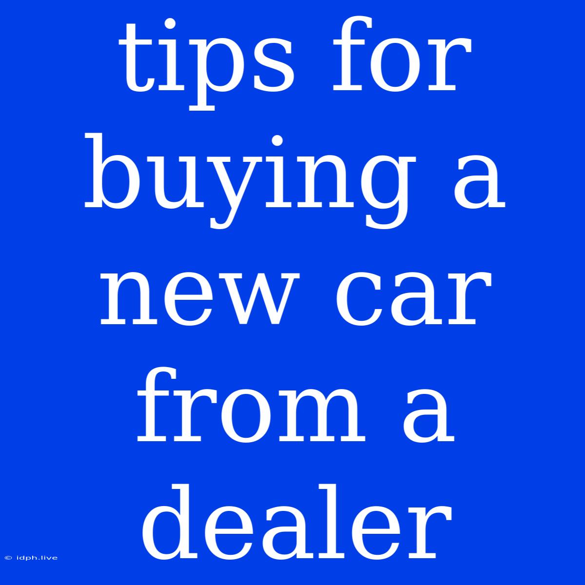 Tips For Buying A New Car From A Dealer