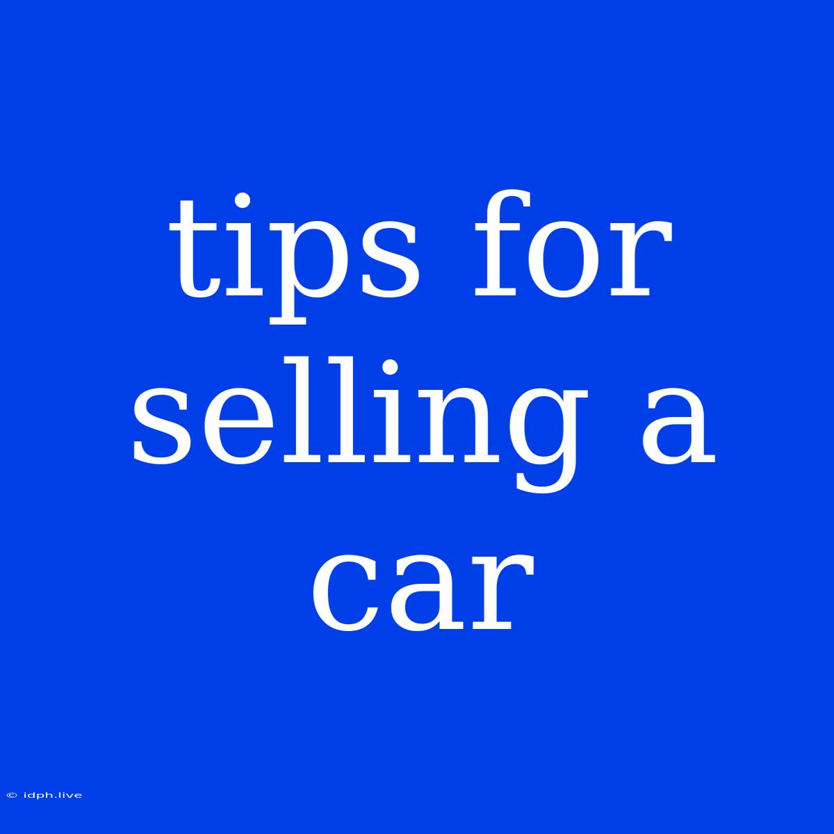 Tips For Selling A Car